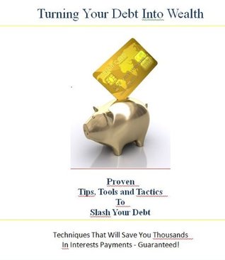 Read online Turning Your Debt Into Wealth: Proven Tips, Tools and Tactics To Slash Your Debt (Financial Grand Slam Book 1) - Ron DuBois | ePub