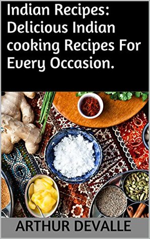 Read Indian Recipes: Delicious Indian cooking Recipes For Every Occasion. - Arthur Devalle | ePub