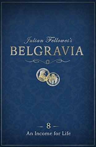Download Julian Fellowes's Belgravia Episode 8: An Income for Life - Julian Fellowes | PDF