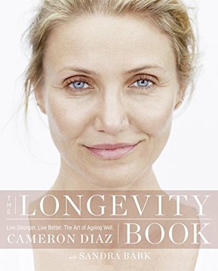 Download The Longevity Book: Live Stronger. Live Better. The Art of Ageing Well. - Cameron Díaz | PDF