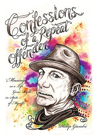 Read online Confessions of a Repeat Offender: Musings on a Life Gone Right in Spite of Myself - Phillip Giambri file in PDF