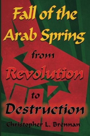 Read Fall of the Arab Spring: From Revolution to Destruction - Christopher L Brennan file in ePub