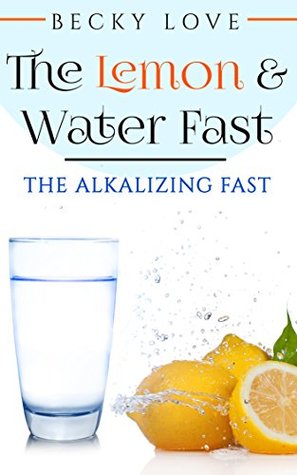 Download Fasting: Alkaline Diet: Lemon and Water Fasting (Healthy Living, Intermittent Fasting, Fasting Diet, Fast for Weight Loss, Fasting and Prayer) (Health Detoxification Wellness Living) - Becky Love | ePub