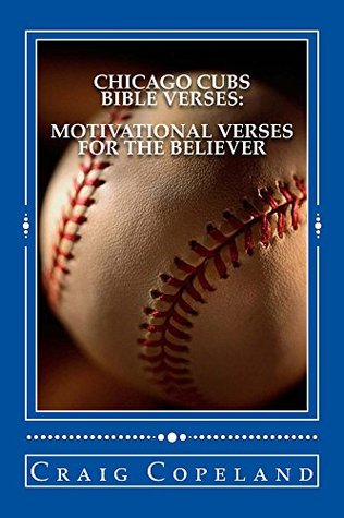Read online Chicago Cubs Bible Verses: Motivational Verses For The Believer - Craig Copeland | PDF