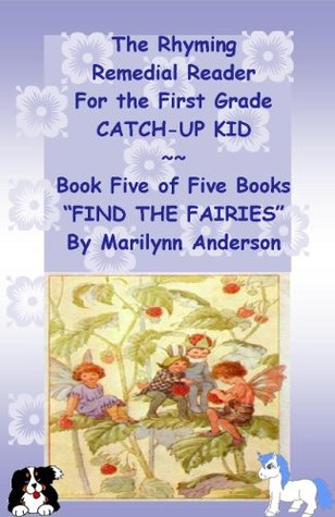 Read THE RHYMING REMEDIAL READER For THE FIRST GRADE CATCH-UP KID ~~ Book Five of Five Books ~~ FIND THE FAIRIES - Marilynn Anderson file in PDF