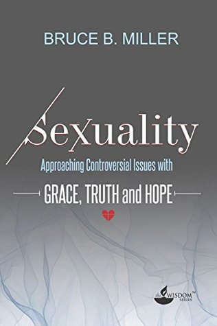 Read online Sexuality: Approaching Controversial Issues with GRACE, TRUTH and HOPE - Bruce B. Miller file in ePub