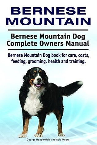 Read online Bernese Mountain Dog. Bernese Mountain dog book for costs, care, feeding, grooming, training and health. Bernese Mountain Dog Owners Manual. - George Hoppendale file in ePub