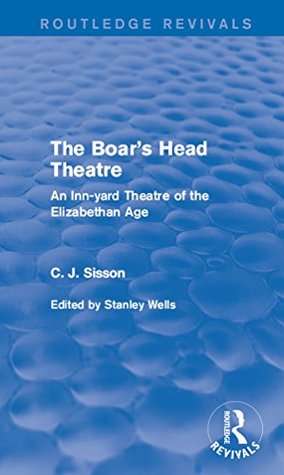Read online The Boar's Head Theatre (Routledge Revivals): An Inn-yard Theatre of the Elizabethan Age - C.J. Sisson file in ePub