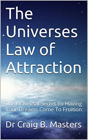 Read The Universes Law of Attraction: The Universal Secret To Having Your Dreams Come To Fruition - Dr Craig B. Masters | ePub
