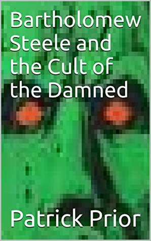 Read Bartholomew Steele and the Cult of the Damned - Patrick Prior | ePub