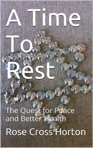 Read online A Time To Rest: The Quest for Peace and Better Health - Rose Cross Horton file in ePub