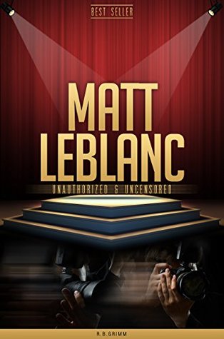 Download Matt LeBlanc Unauthorized & Uncensored (All Ages Deluxe Edition with Videos) - R.B. Grimm | PDF