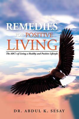 Download Remedies for Positive Living: The ABC's of Living a Healthy and Positive Lifestyle - Dr Abdul K Sesay file in PDF