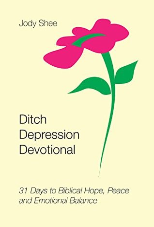 Read online Ditch Depression Devotional: 31 Days to Biblical Hope, Peace and Emotional Balance - Jody Shee file in PDF