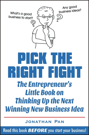 Read Pick the Right Fight: The Entrepreneur's Little Book on Thinking Up the Next Winning New Business Idea - Jonathan Pan file in PDF
