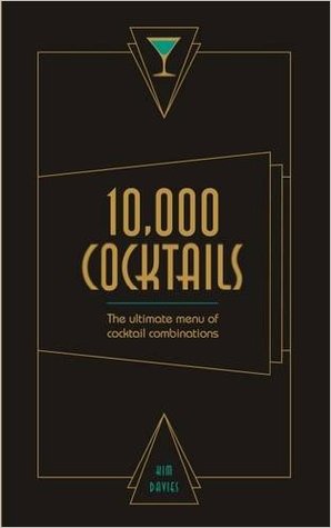 Read 10,000 Cocktails: The ultimate menu of cocktail combinations - Kim Davies file in PDF