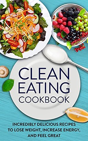 Download Clean Eating Cookbook: Incredibly Delicious Recipes to Lose Weight, Increase Energy, and Feel Great - Jason Kayne file in ePub