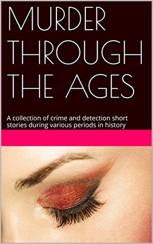 Read online MURDER THROUGH THE AGES: A collection of crime and detection short stories during various periods in history - Debasish Roy | ePub