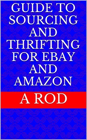 Read online Guide To Sourcing and Thrifting For Ebay and Amazon - A Rod file in ePub