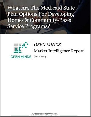 Download What Are The Medicaid State Plan Options For Developing Home- & Community-Based Service Programs? An OPEN MINDS Market Intelligence Report (OPEN MINDS Market Intelligence Reports Book 2015) - Athena Mandros file in PDF