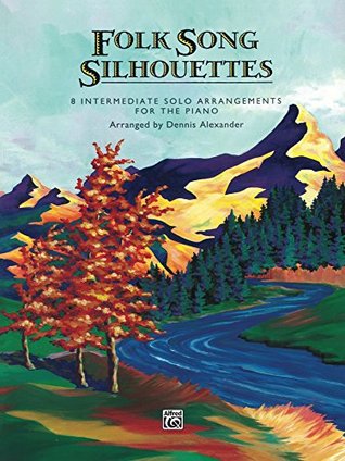 Read online Folk Song Silhouettes: 8 Intermediate Solo Arrangements for the Piano - Dennis Alexander | PDF