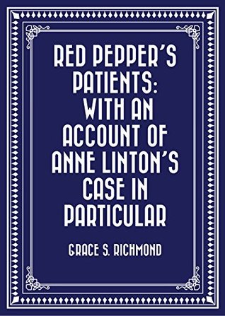 Read online Red Pepper's Patients: With an Account of Anne Linton's Case in Particular - Grace S. Richmond file in ePub