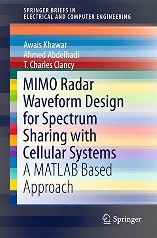 Read online MIMO Radar Waveform Design for Spectrum Sharing with Cellular Systems: A MATLAB Based Approach (SpringerBriefs in Electrical and Computer Engineering) - Awais Khawar file in ePub