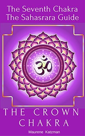Read online The Crown Chakra: The Seventh Chakra The Sahasrara Guide - Maurene Katzman | ePub