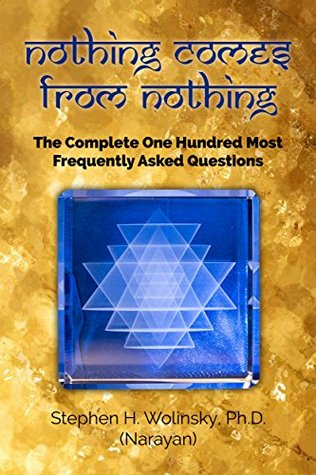Download Nothing Comes From Nothing: The Complete One Hundred Most Frequently Asked Questions - Advaita is Vedanta Part II - Stephen H. Wolinsky | PDF