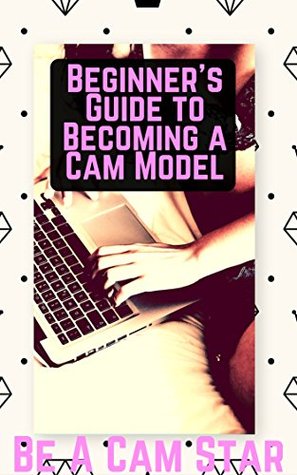 Read Beginner's Guide to Becoming a Webcam Model: How to Make Money at Home Modelling on Cam - Haley Anthus file in ePub