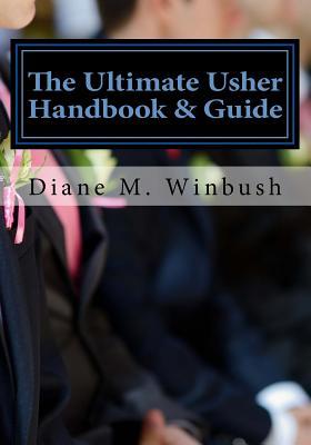 Read online The Ultimate Usher Handbook & Guide: Fundamentals of Serving - Diane M. Winbush | PDF