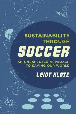 Read online Sustainability Through Soccer: An Unexpected Approach to Saving Our World - Leidy Klotz | ePub