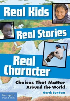 Download Real Kids, Real Stories, Real Character: Choices That Matter Around the World - Garth Sundem | ePub