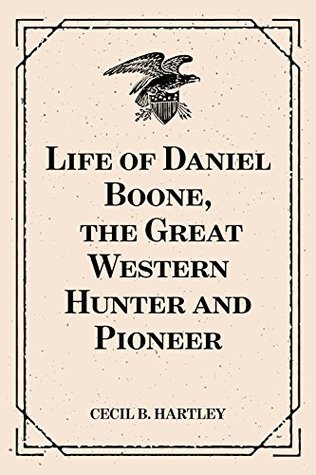 Read Life of Daniel Boone, the Great Western Hunter and Pioneer - Cecil B. Hartley file in ePub