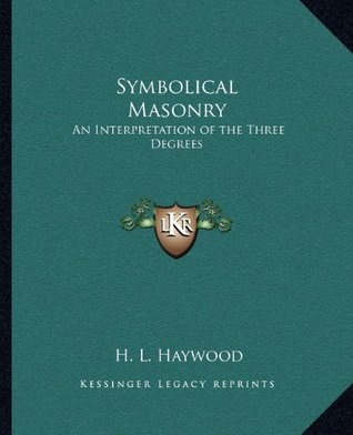 Read Symbolical Masonry: An Interpretation of the Three Degrees - H.L. Haywood file in ePub