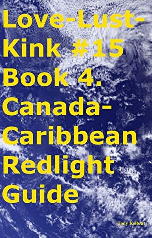 Download Love-Lust-Kink #15 Book 4. Canada-Caribbean Redlight Guide - Tony Kelbrat | PDF