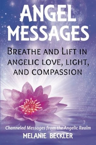 Read online Angel Messages: Breathe And Lift In Angelic Love, Light And Compassion - Melanie Beckler file in PDF