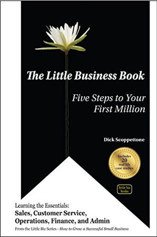 Read online The Little Business Book: Five Steps to Your First Million (How To Grow a Successful Small Business Book 1) - Dick Scoppettone | PDF