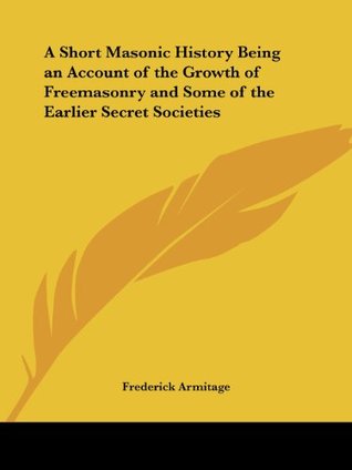 Download A Short Masonic History Being an Account of the Growth of Freemasonry and Some of the Earlier Secret Societies - Frederick Armitage file in PDF