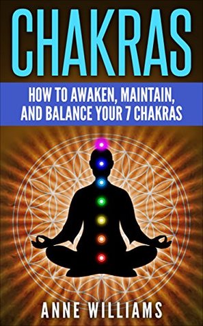Download Chakras: How to Awaken, Maintain, and Balance Your 7 Chakras - Anne Williams | PDF