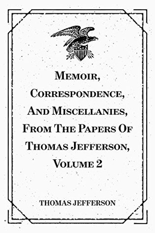 Read online Memoir, Correspondence, And Miscellanies, From The Papers Of Thomas Jefferson, Volume 2 - Thomas Jefferson file in PDF