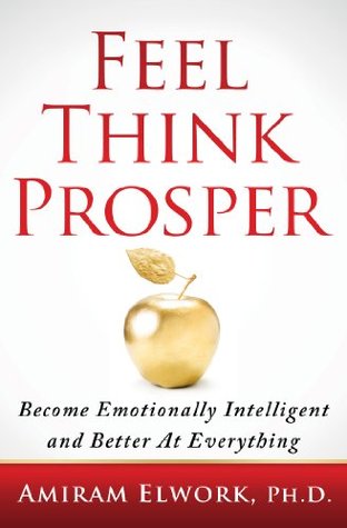 Download Feel Think Prosper: Become Emotionally Intelligent And Better At Everything - Amiram Elwork | ePub