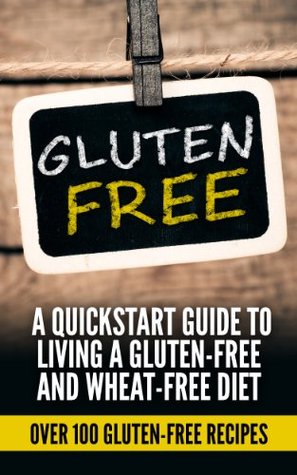 Read online Gluten Free: A Quick-start Guide To Living A Gluten-Free and Wheat-Free Diet (Over 100 Gluten-Free Recipes) - Robin Martial | ePub