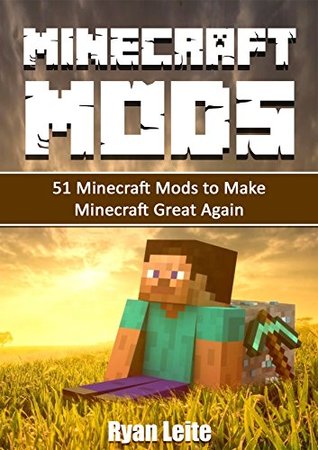Read Minecraft Mods: BEST 51 Minecraft Mods to Make Minecraft Great Again: Quality over Quantity Mods Collection-Minecraft tips and tricks and Minecraft how to guide - Ryan Leite | PDF