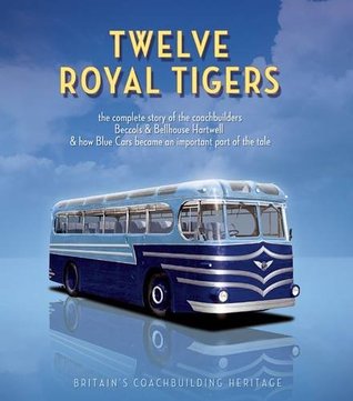 Download Twelve Royal Tigers: The Complete Story of the Coachbuilders Beccols & Bellhouse Hartwell and How Blue Cars Became an Important Part of the Tale - Michael Eyre | PDF