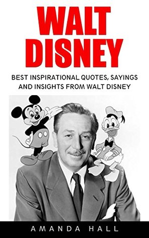 Download Walt Disney: Best Inspirational Quotes, Sayings and Insights from Walt Disney (Walt Disney, Disney Biography, Disney Books) - Amanda Hall | ePub