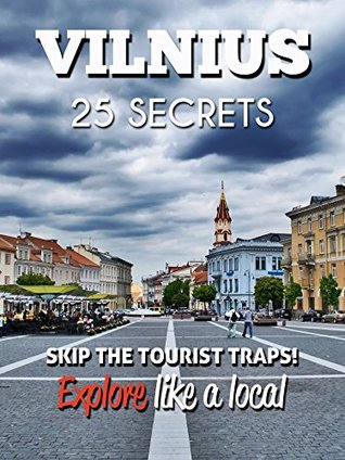 Read VILNIUS 25 Secrets - The Locals Travel Guide For Your Trip to Vilnius (Lithuania): Skip the tourist traps and explore like a local : Where to Go, Eat & Party in Vilnius (Lithuania) - 55 Secrets | ePub