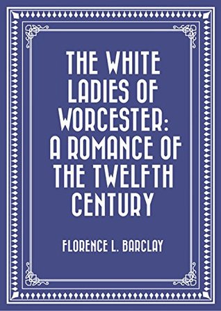 Download The White Ladies of Worcester: A Romance of the Twelfth Century - Florence Louisa Barclay | ePub