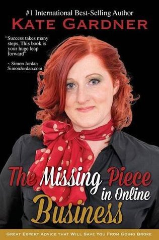 Read online The Missing Piece in Online Business: Great Expert Advice That Will Save You from Going Broke. - Kate Gardner | ePub
