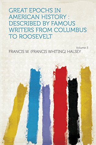 Download Great Epochs in American History : Described by Famous Writers From Columbus to Roosevelt - Francis W. Halsey | PDF